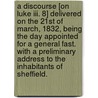 A Discourse [on Luke iii. 8] delivered on the 21st of March, 1832, being the Day appointed for a General Fast. With a preliminary address to the inhabitants of Sheffield. door Nathaniel Philipps