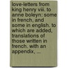 Love-letters From King Henry Viii. To Anne Boleyn: Some In French, And Some In English. To Which Are Added, Translations Of Those Written In French. With An Appendix, ... door King Of England Henry Viii