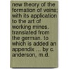 New Theory of the formation of veins; with its application to the art of working mines. Translated from the German. To which is added an appendix ... by C. Anderson, M.D. by Abraham Gottlob Werner
