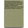 The Life of Samuel Johnson ... Including a Journal of His Tour to the Hebrides. to Which Are Added, Anecdotes by Hawkins, Piozzi, &C. and Notes by Various Hands, Volume 4 by Professor James Boswell