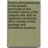Travels and adventures in the Persian Provinces on the Southern Banks of the Caspian Sea. With an appendix containing short notices on the geology and commerce of Persia. door James Baillie Fraser