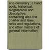 Erie Cemetery; A Hand Book, Historical, Biographical and Descriptive, Containing Also the Charter and Laws, Rules and Regulations, and Other Matters of General Information door Erie Cemetery