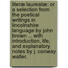 Literæ Laureatæ: or a selection from the poetical writings in Lincolnshire language by John Brown ... With introduction, life, and explanatory notes by J. Conway Walter. door John Brown