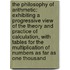 The Philosophy of Arithmetic: Exhibiting a Progressive View of the Theory and Practice of Calculation, with Tables for the Multiplication of Numbers As Far As One Thousand
