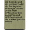 Die Theologie Und Die Revolution: Oder, Die Theologischen Richtungen Unserer Zeit in Ihrem Einflusse Auf Den Politischen Und Sittlichen Zustand Der Voelker (German Edition) door Gottlieb Bretschneider Karl