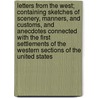 Letters From The West; Containing Sketches Of Scenery, Manners, And Customs, And Anecdotes Connected With The First Settlements Of The Western Sections Of The United States door Professor James Hall