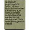 Spicilegium Copernicanum: Festschrift Des Historischen Vereins Für Ermland Zum Vierhundertsten Geburtstage Des Ermländischen Domherrn Nicolaus Kopernikus (German Edition) door Historischer Verein FüR. Ermland Mainz