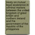Treaty on Mutual Legal Assistance in Criminal Matters Between the United Kingdom of Great Britain and Northern Ireland and the Government of the Republic of the Philippines