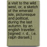 A Visit to the Wild West, or, a Sketch of the Emerald Isle, picturesque and political, during the last autumn. By an English traveller. [Signed: R. D., i.e. Ralph Disraeli.] door Ralph Disraeli