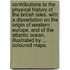 Contributions to the Physical History of the British Isles. With a dissertation on the origin of Western Europe, and of the Atlantic Ocean. Illustrated by ... coloured maps.