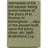 Memorials of the Old Square: being some notices of the Priory of St. Thomas in Birmingham ... also of the Square built upon the Priory Close, etc. [With illustrations.] L.P. door Joseph Hill