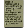 Personal Recollections of Minnesota and its people, and early history of Minneapolis. With biographical memoranda and letters to Col. J. H. Stevens, selected by M. Robinson. by John Harrington Stevens