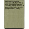 The History of Pittsfield, Massachusetts, from 1734 to 1800. Compiled and written under the general direction of a committee, by J. E. A. Smith. [With portrait of T. Allen.] door Joseph Edward Adams Smith