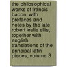 The Philosophical Works of Francis Bacon, with Prefaces and Notes by the Late Robert Leslie Ellis, Together with English Translations of the Principal Latin Pieces, Volume 3 door Sir Francis Bacon