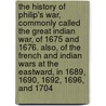 The history of Philip's war, commonly called the great Indian war, of 1675 and 1676. Also, of the French and Indian wars at the eastward, in 1689, 1690, 1692, 1696, and 1704 door Benjamin Church