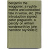 Benjamin the Waggoner, a ryghte merrie and conceited tale in verse, etc. [The introduction signed: Peter Plague'em. A parody on William Wordsworth by John Hamilton Reynolds?] by Unknown