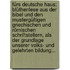 Fürs Deutsche Haus: Blüthenlese Aus Der Bibel Und Den Mustergültigen Griechischen Und Römischen Schriftstellern, Als Der Grundlage Unserer Volks- Und Gelehrten Bildung...
