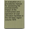 An Evaluation of a Procedures Manual for Assessing the Socioeconomic Impact of the Construction and Operation of Coal Utilization Facilities in the Old West Region Volume 1975 door Western Analysts