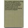 Der russisch-japanische krieg, amtliche darstellung des russischen Generalstabes; deutsche vom russischen Kriegsministerium mit allerhöchster genehmigung autorisierte ausgabe door Komissii¿A¿ Po Opisanii¿U¿ Russko-I¿A¿Ponskoi Voiny 1904 I 1905 Godov Russia.