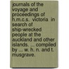 Journals of the Voyage and Proceedings of H.M.C.S.  Victoria  in Search of Ship-Wrecked People at the Auckland and Other Islands. ... Compiled by ... W. H. N. and T. Musgrave. door William H. Norman