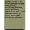 Some account of the North-America Indians; their genius, characters, customs, and dispositions, towards the French and English nations. To which are added, Indian miscellanies door Creek-Indian.