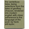 The Canterbury Tales. Being selections from the tales of Geoffrey Chaucer, rendered into modern English with close adherence to the language of the poet. By Frank Pitt-Taylor. by Geoffrey Chaucer