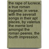 The Rape of Lucrece, a true Roman Tragedie; in verse. With the severall songs in their apt places, by Valerius the merrie Lord amongst the Roman Peeres. The fourth Impression. door Thomas Heywood