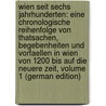 Wien Seit Sechs Jahrhunderten: Eine Chronologische Reihenfolge Von Thatsachen, Begebenheiten Und Vorfaellen in Wien Von 1200 Bis Auf Die Neuere Zeit, Volume 1 (German Edition) door August Schimmer Karl