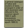 A General Catalogue of Nebul and Clusters of Stars, Arranged in Order of Right Ascension and Reduced to the Common Epoch 1860.0 (with Precessions Computed for the Epoch 1880.0) door Sir John Frederick William Herschel