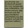 Geschichte Der Landschaft Gaster Bis Zum Ausgange Des Mittelalters: Mit Einem Excurs; Gilg Tschudi Und Die Geschichtliche Ueberlieferung Des Klosters Schaennis (German Edition) by Meinrad Gubser Josef