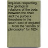 Inquiries respecting the Geological relations of the beds between the chalk and the Purbeck Limestone in the South-East of England ... From the "Annals of Philosophy" for 1824. by William Henry Fitton
