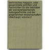 Berlinisches Magazin, Oder Gesammlete Schriften Und Nachrichten Für Die Liebhaber Der Arzneywissenschaft, Naturgeschichte Und Der Angenehmen Wissenschaften Überhaupt, Volume 2 door Onbekend