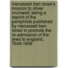 Menasseh Ben Israel's Mission To Oliver Cromwell; Being A Reprint Of The Pamphlets Published By Menasseh Ben Israel To Promote The Re-Admission Of The Jews To England, 1649-1656 door Manasseh ben Israel