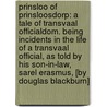 Prinsloo of Prinsloosdorp: a tale of Transvaal officialdom. Being incidents in the life of a Transvaal official, as told by his son-in-law, Sarel Erasmus, [By Douglas Blackburn] door Sarel Erasmus