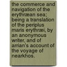 The Commerce and Navigation of the Erythræan Sea; being a translation of the Periplus Maris Erythræi, by an anonymous writer, and of Arrian's account of the Voyage of Nearkhos. door Onbekend