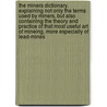 The miners dictionary. Explaining not only the terms used by miners, but also containing the theory and practice of that most useful art of mineing, more especially of lead-mines door William Hooson