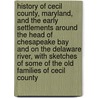 History of Cecil County, Maryland, and the Early Settlements Around the Head of Chesapeake Bay and on the Delaware River, with Sketches of Some of the Old Families of Cecil County door George Johnston