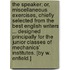 The Speaker; or, miscellaneous exercises, chiefly selected from the best English Writers ... Designed principally for the junior classes of Mechanics' Institutes. [By W. Enfield.]