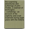 The surprising adventures and sufferings of John Rhodes, a seaman of Workington. --Containing-- An account of his captivity and cruel treatment during eight years with the Indians by John Rhodes