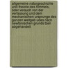 Allgemeine Naturgeschichte Und Theorie Des Himmels, Oder Versuch Von Der Verfassung Und Dem Mechanischen Ursprunge Des Ganzen Weltgeb Udes Nach Newtonischen Grunds Tzen Abgehandelt door Immanual Kant