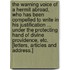 The Warning Voice of a Hermit Abroad, who has been compelled to write in his justification ... under the protecting hand of Divine Providence, etc. [Letters, articles and address.]