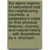 The Alpine Regions of Switzerland and the neighbouring countries. A pedestrian's notes on their physical features, scenery, and natural history ... With illustrations by E. Whymper. door Thomas George Bonney