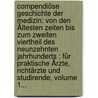 Compendiöse Geschichte Der Medizin: Von Den Ältesten Zeiten Bis Zum Zweiten Viertheil Des Neunzehnten Jahrhunderts : Für Praktische Ärzte, Richtärzte Und Studirende, Volume 1... door R.H. Rohatzsch