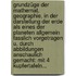 Grundzüge Der Mathemat. Geographie, In Der Darstellung Der Erde Als Eines Der Planeten Allgemein Fasslich Vorgetragen U. Durch Abbildungen Anschaulich Gemacht: Mit 4 Kupfertafeln...