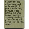 Narrative of the Adventures and Sufferings [!] of John R. Jewitt, Only Survivor of the Crew of the Ship Boston, During a Captivity of Nearly 3 Years Among the Savages of Nootka Sound door John Rodgers Jewitt
