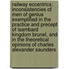 Railway Eccentrics: Inconsistencies of Men of Genius Exemplified in the Practice and Precept of Isambard Kingdom Brunel, and in the Theoretical Opinions of Charles Alexander Saunders door Onbekend
