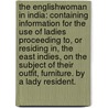 The Englishwoman in India: containing information for the use of Ladies proceeding to, or residing in, the East Indies, on the subject of their outfit, furniture. By a Lady Resident. door Onbekend