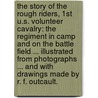 The Story of the Rough Riders, 1st U.S. Volunteer Cavalry: the regiment in camp and on the battle field ... Illustrated from photographs ... and with drawings made by R. F. Outcault. by Davis Marshall