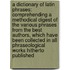 A Dictionary of Latin Phrases: Comprehending a Methodical Digest of the Various Phrases from the Best Authors, Which Have Been Collected in All Phraseological Works Hitherto Published