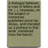 A dialogue between a man of letters and Mr. J. J. Rousseau, on the subject of romances. Published since his Eloisa, and intended as a preface to that work. Translated from the French.